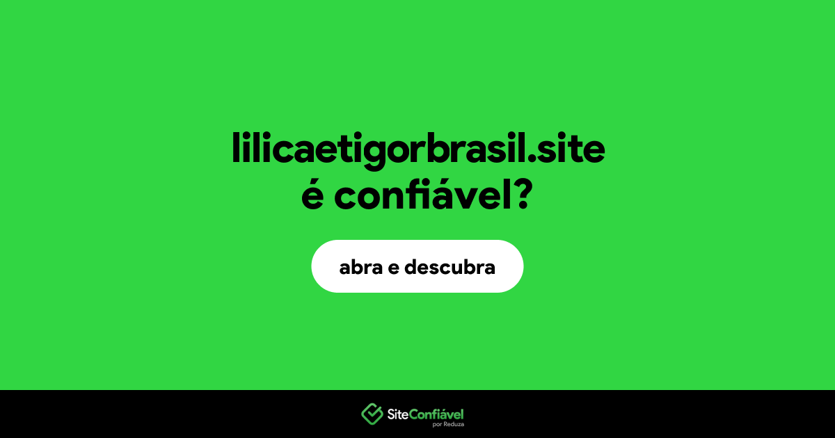 O site lilicaetigorbrasil.site é confiável?