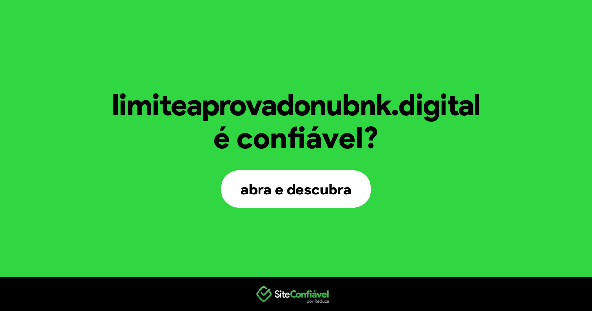 O site limiteaprovadonubnk.digital é confiável?