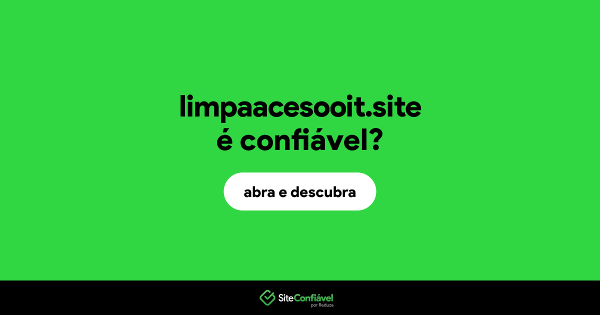 O site limpaacesooit.site é confiável?