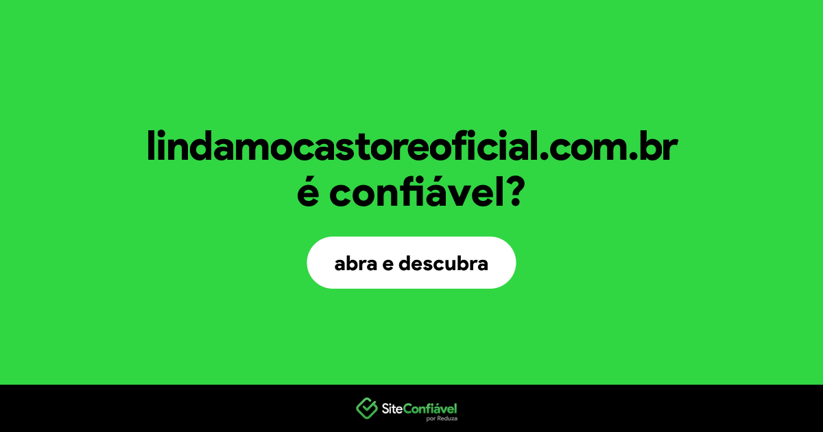 O site lindamocastoreoficial.com.br é confiável?