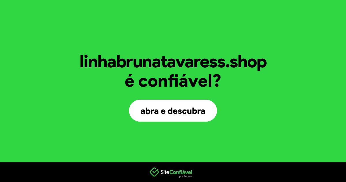 O site linhabrunatavaress.shop é confiável?