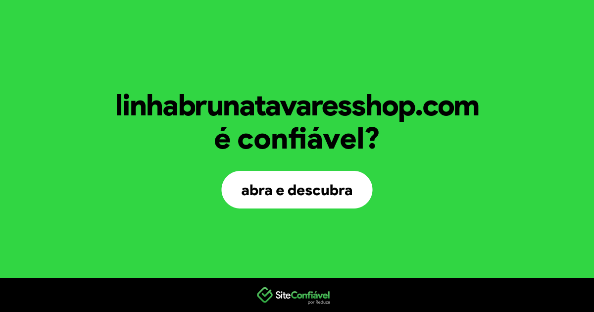 O site linhabrunatavaresshop.com é confiável?