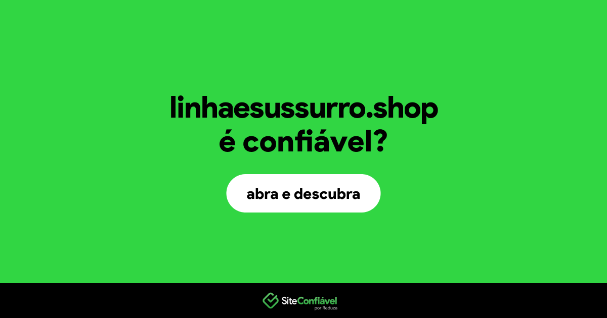 O site linhaesussurro.shop é confiável?