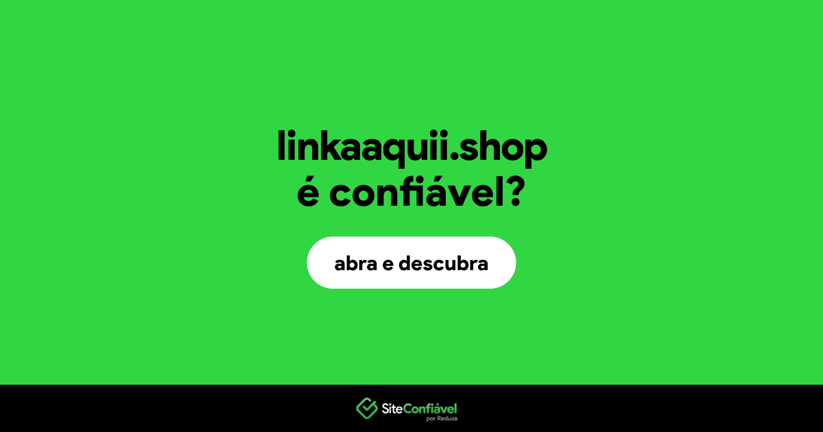 O site linkaaquii.shop é confiável?