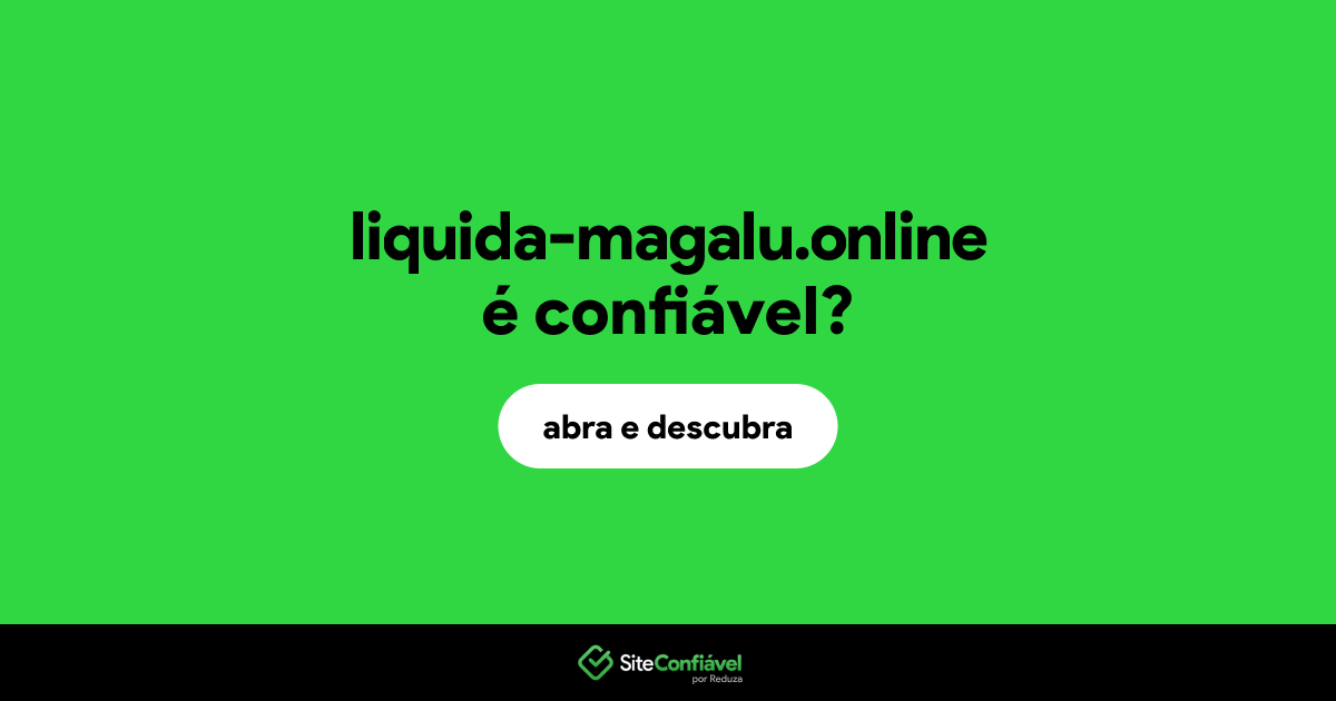O site liquida-magalu.online é confiável?