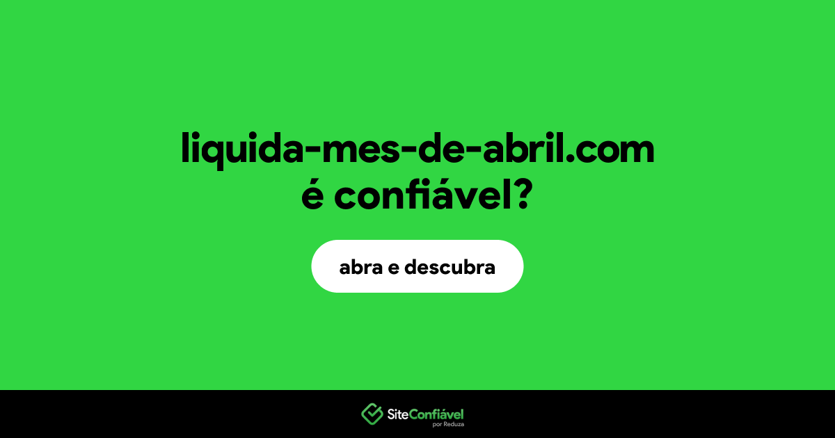 O site liquida-mes-de-abril.com é confiável?