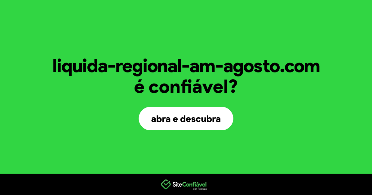 O site liquida-regional-am-agosto.com é confiável?