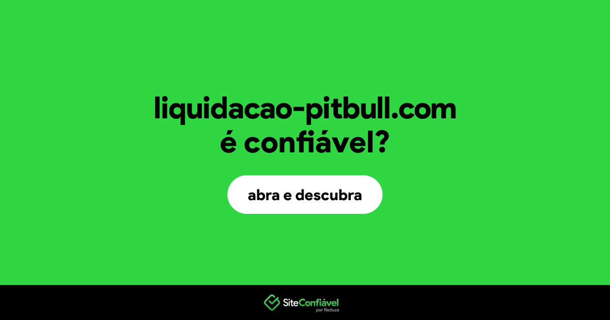 O site liquidacao-pitbull.com é confiável?