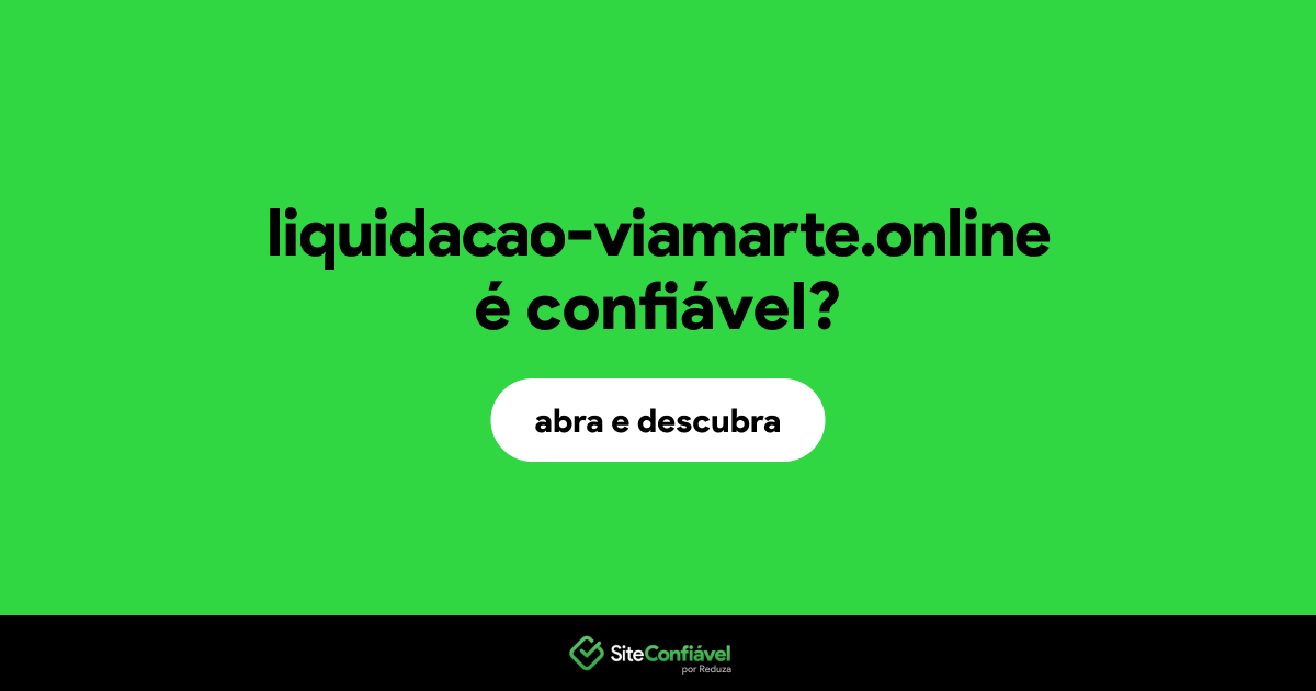 O site liquidacao-viamarte.online é confiável?