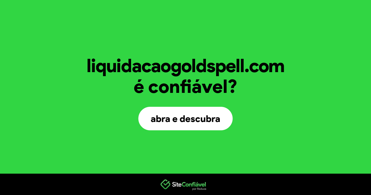 O site liquidacaogoldspell.com é confiável?