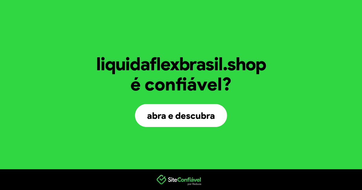 O site liquidaflexbrasil.shop é confiável?