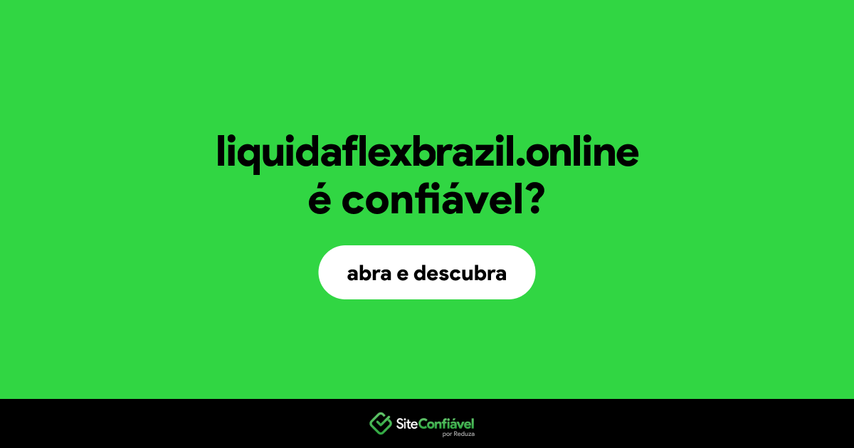 O site liquidaflexbrazil.online é confiável?