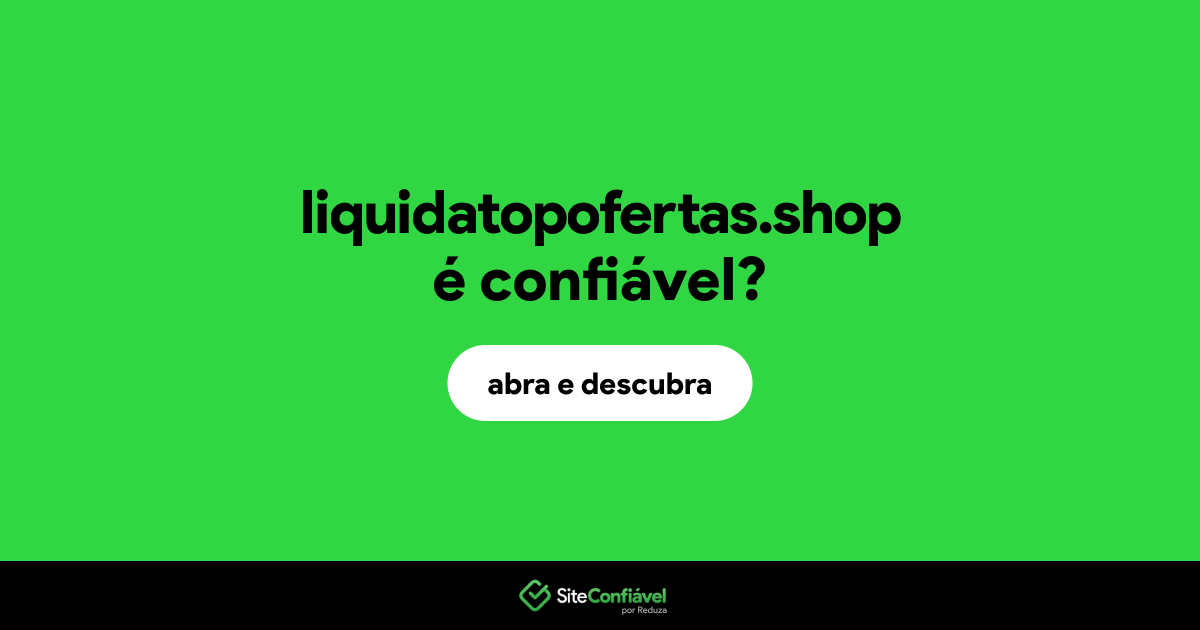 O site liquidatopofertas.shop é confiável?