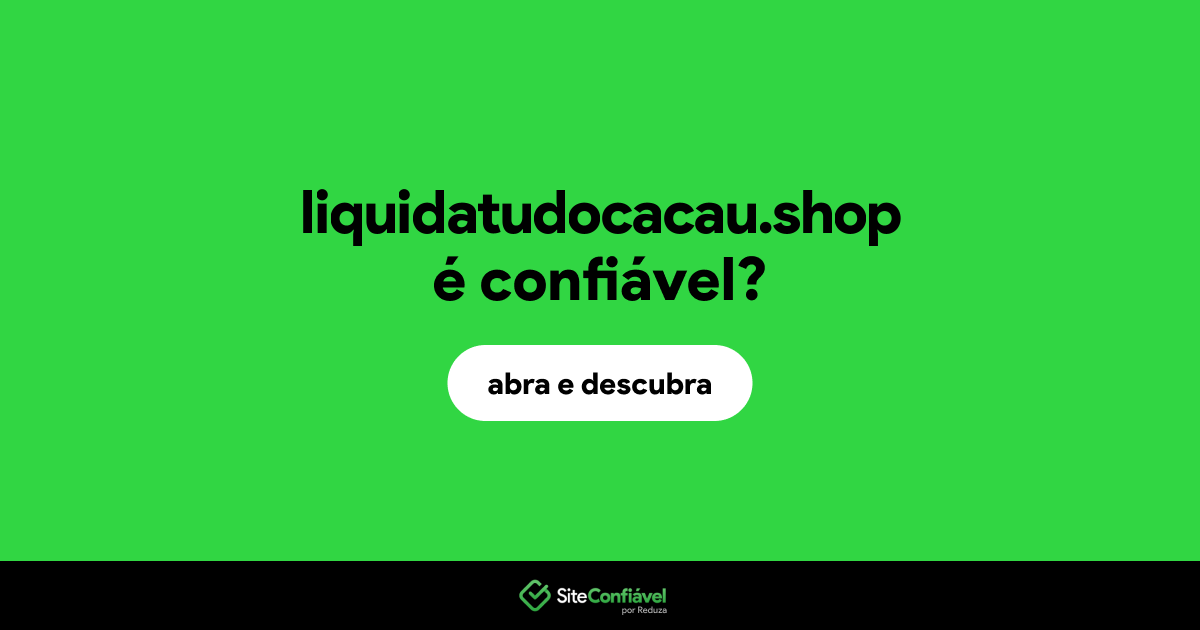 O site liquidatudocacau.shop é confiável?