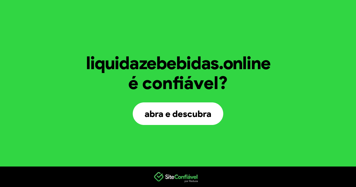 O site liquidazebebidas.online é confiável?