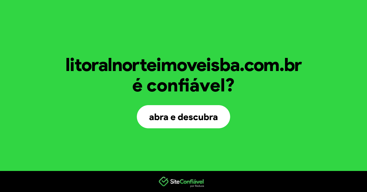 O site litoralnorteimoveisba.com.br é confiável?