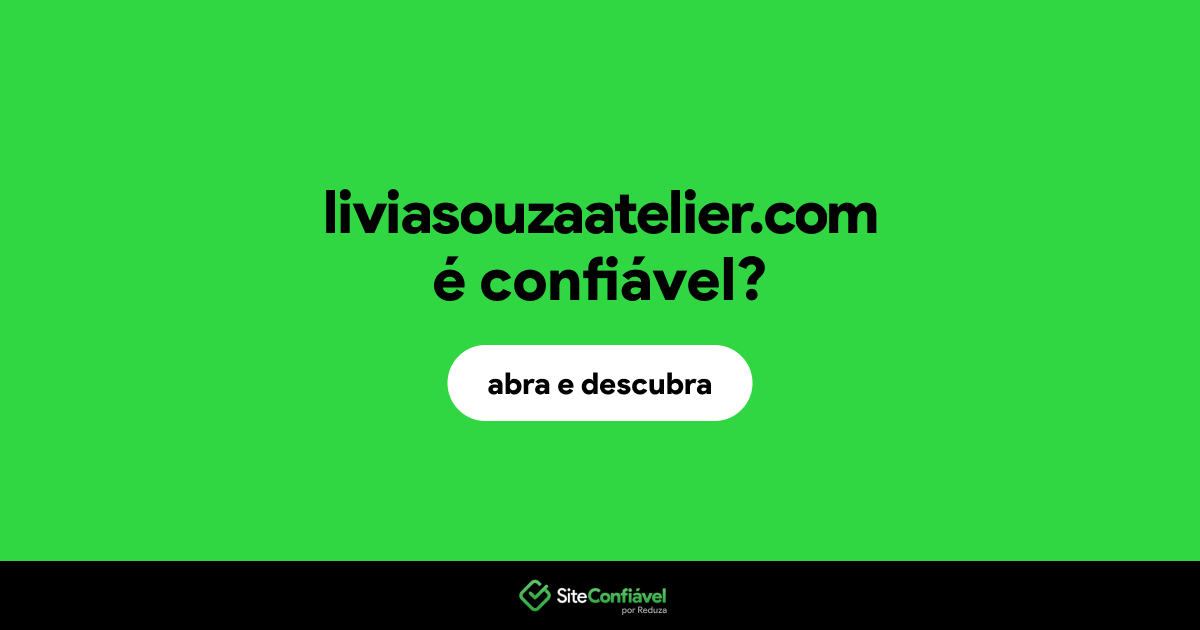 O site liviasouzaatelier.com é confiável?