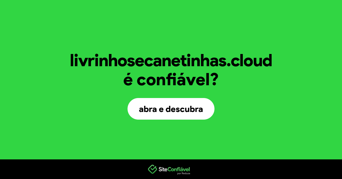 O site livrinhosecanetinhas.cloud é confiável?