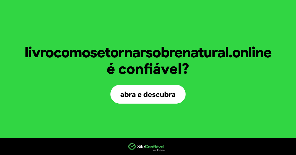O site livrocomosetornarsobrenatural.online é confiável?