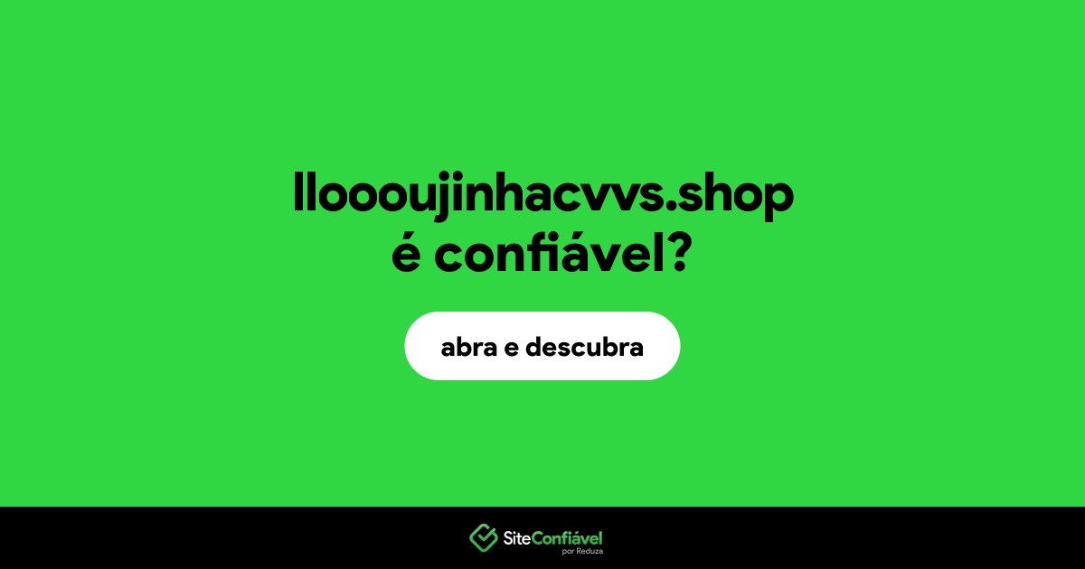 O site lloooujinhacvvs.shop é confiável?