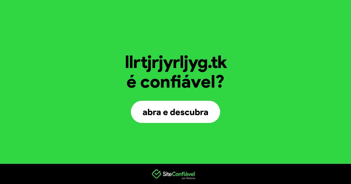 O site llrtjrjyrljyg.tk é confiável?