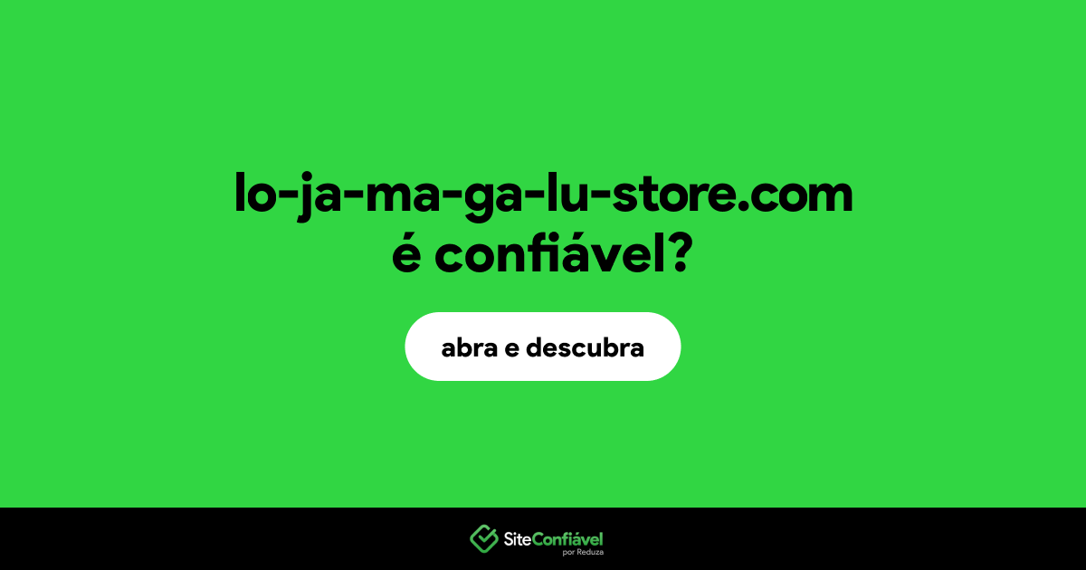 O site lo-ja-ma-ga-lu-store.com é confiável?
