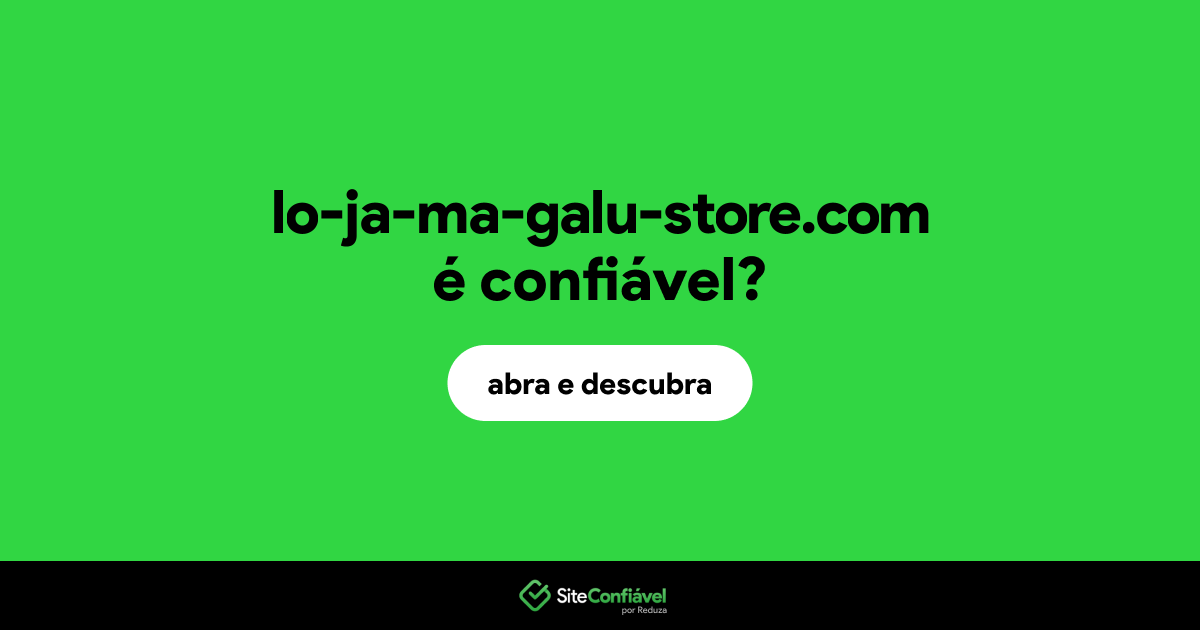 O site lo-ja-ma-galu-store.com é confiável?