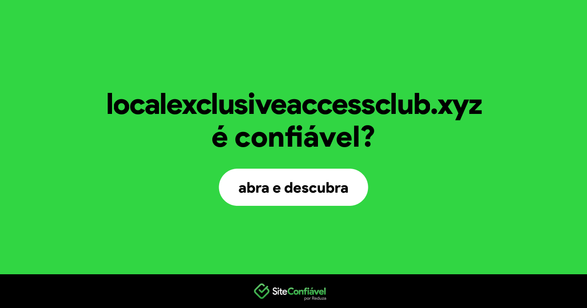 O site localexclusiveaccessclub.xyz é confiável?