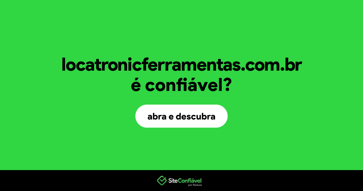O site locatronicferramentas.com.br é confiável?