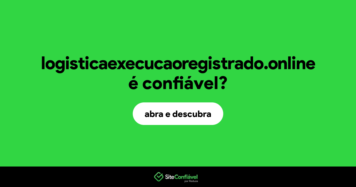 O site logisticaexecucaoregistrado.online é confiável?