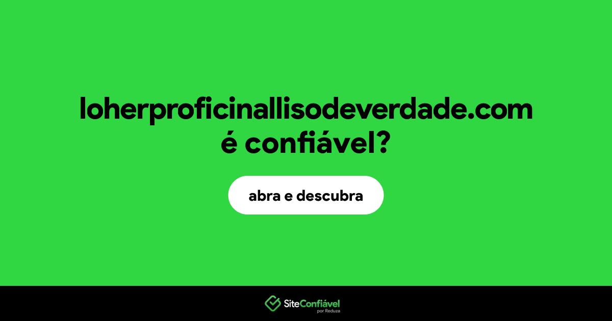 O site loherproficinallisodeverdade.com é confiável?