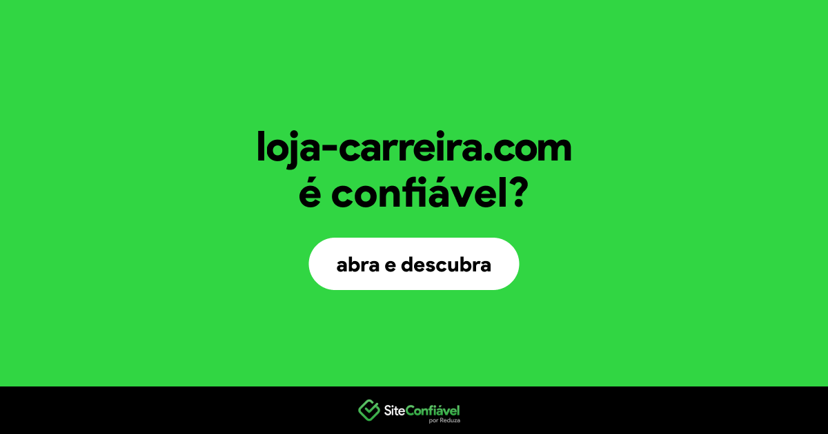 O site loja-carreira.com é confiável?