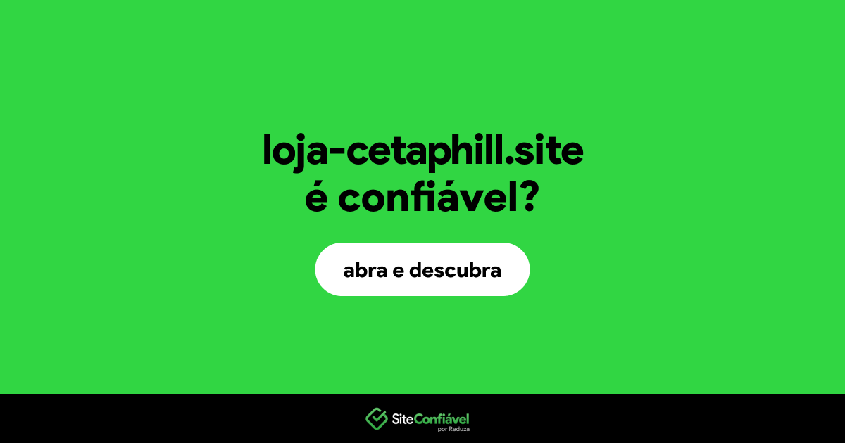 O site loja-cetaphill.site é confiável?