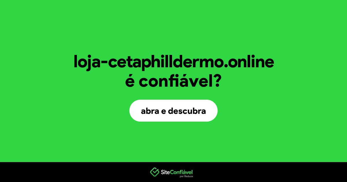 O site loja-cetaphilldermo.online é confiável?