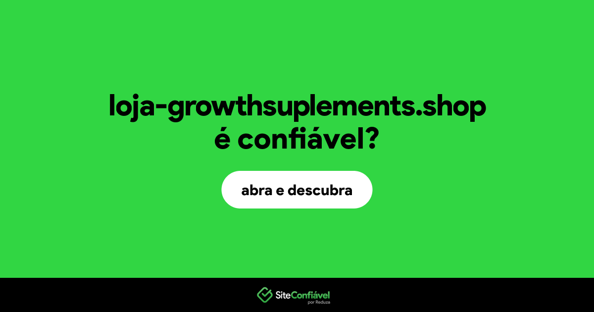 O site loja-growthsuplements.shop é confiável?