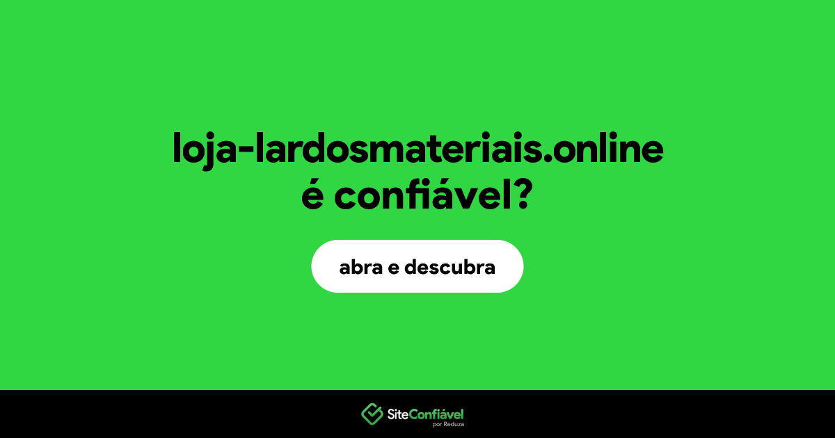 O site loja-lardosmateriais.online é confiável?