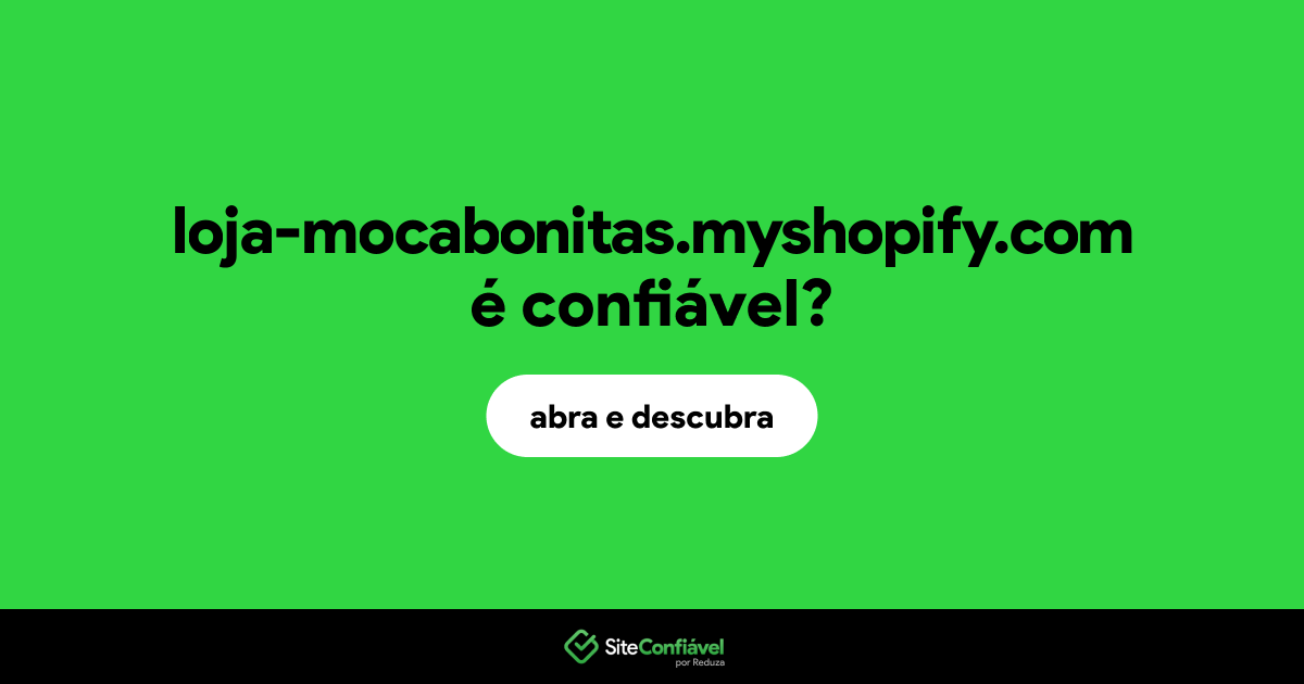 O site loja-mocabonitas.myshopify.com é confiável?