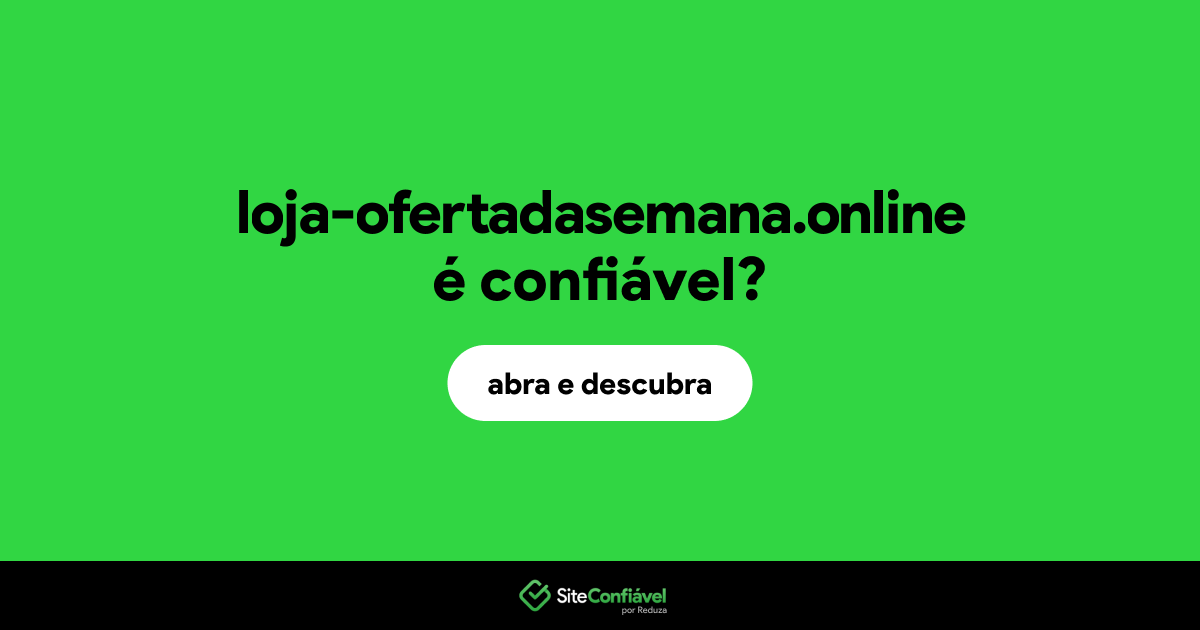 O site loja-ofertadasemana.online é confiável?