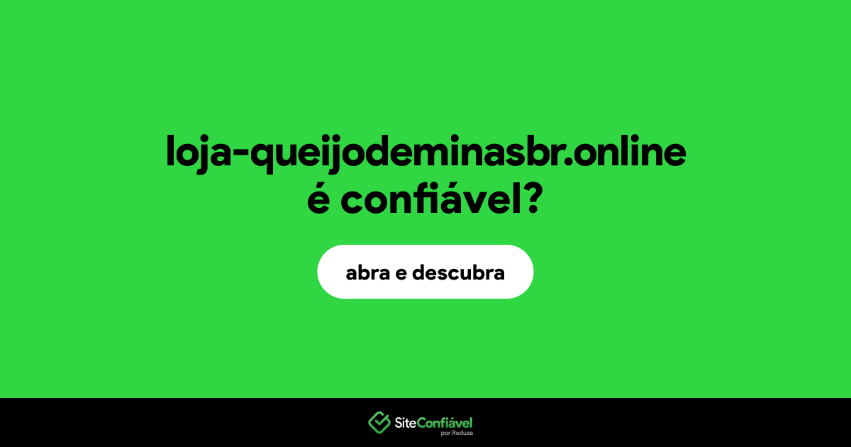 O site loja-queijodeminasbr.online é confiável?