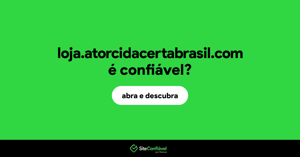 O site loja.atorcidacertabrasil.com é confiável?