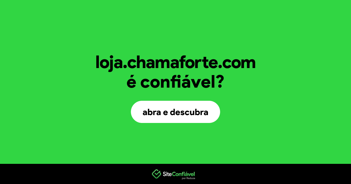 O site loja.chamaforte.com é confiável?