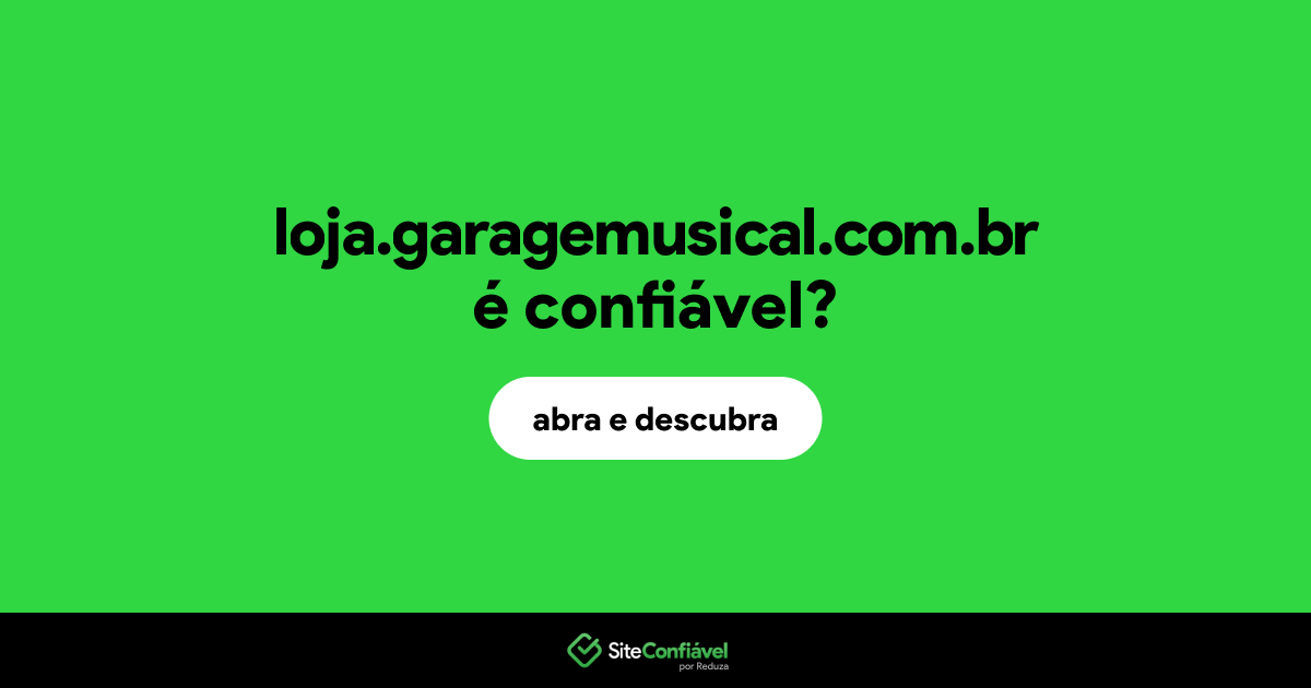 O site loja.garagemusical.com.br é confiável?