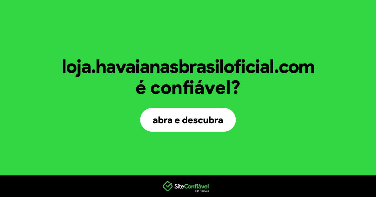 O site loja.havaianasbrasiloficial.com é confiável?