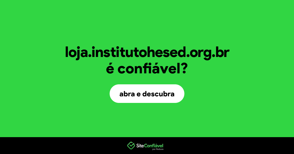 O site loja.institutohesed.org.br é confiável?