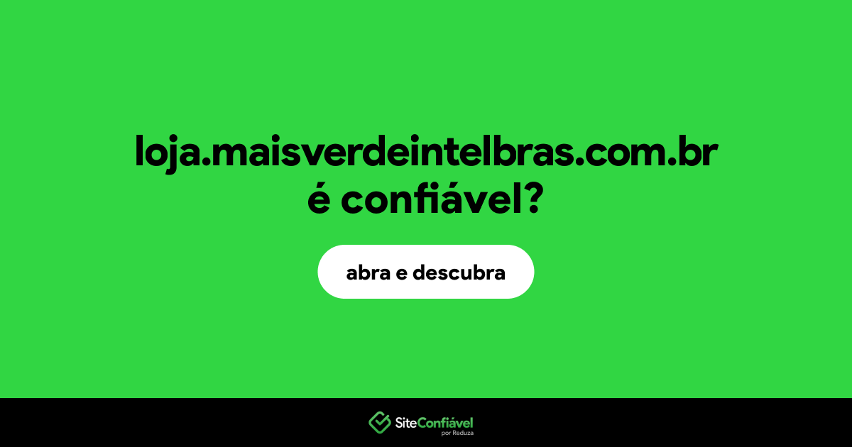 O site loja.maisverdeintelbras.com.br é confiável?