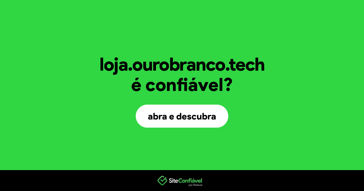 O site loja.ourobranco.tech é confiável?