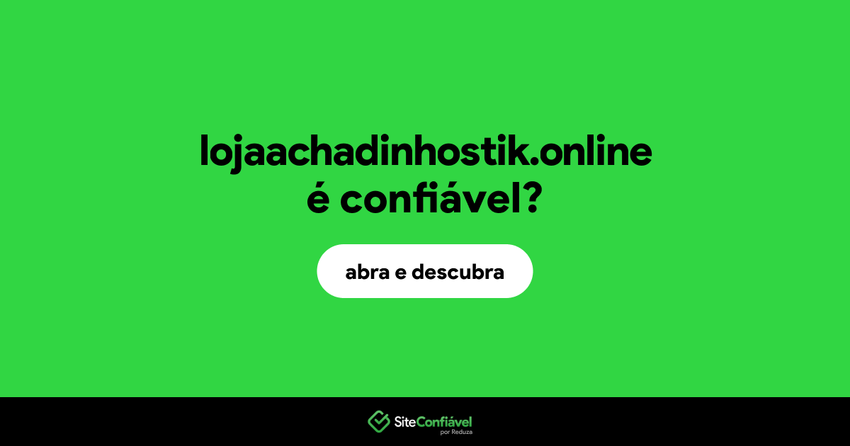 O site lojaachadinhostik.online é confiável?
