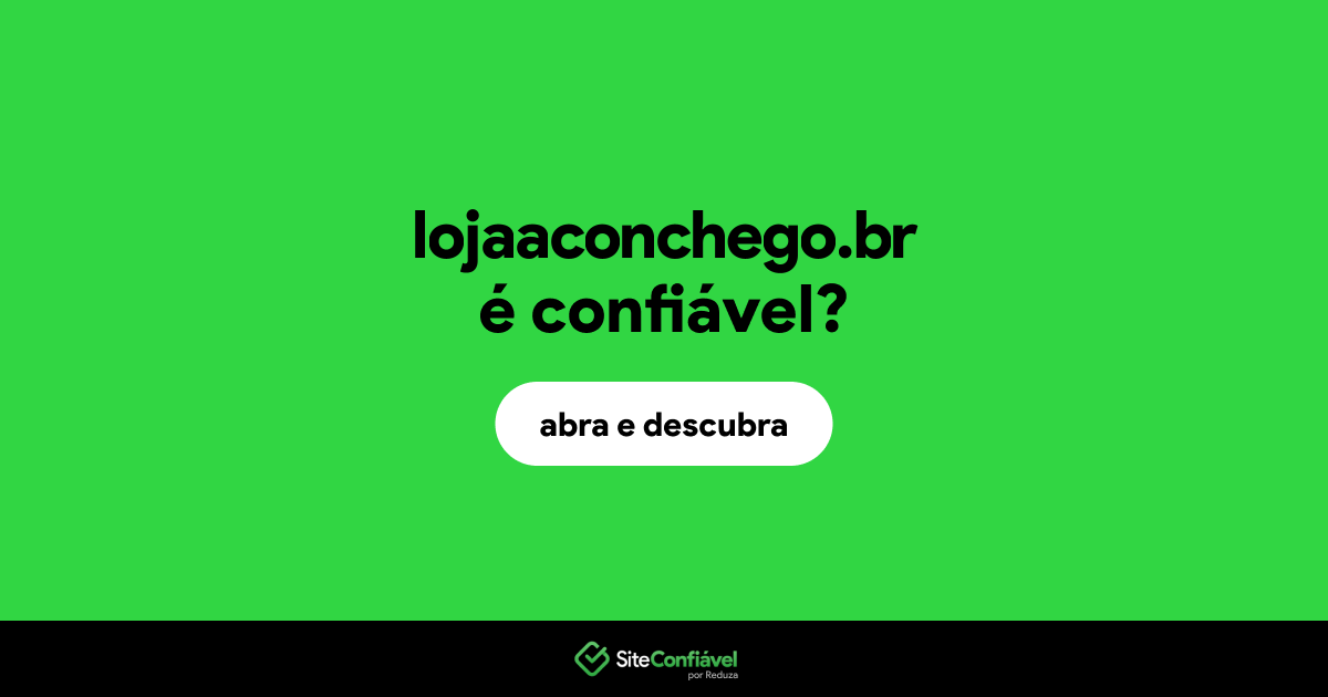 O site lojaaconchego.br é confiável?