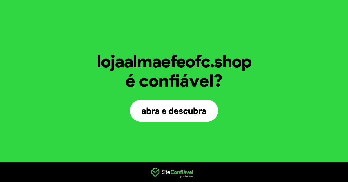 O site lojaalmaefeofc.shop é confiável?