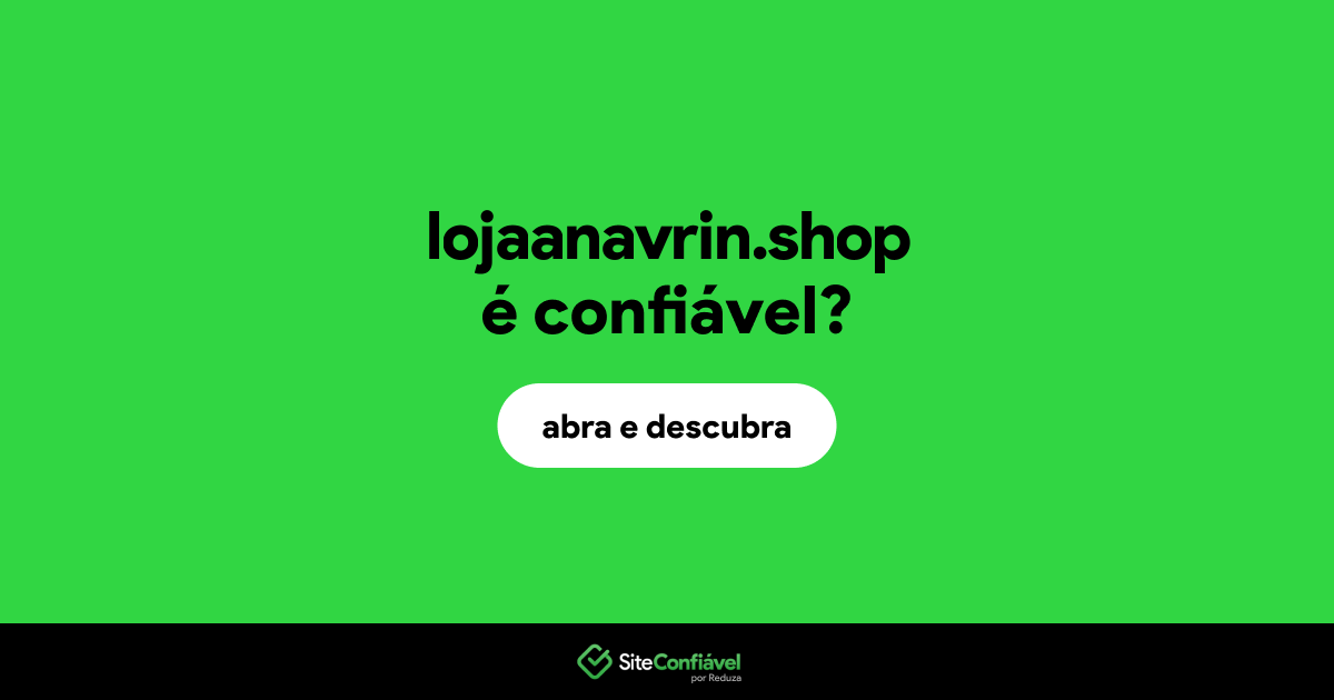 O site lojaanavrin.shop é confiável?